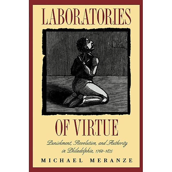 Published by the Omohundro Institute of Early American History and Culture and the University of North Carolina Press: Laboratories of Virtue, Michael Meranze