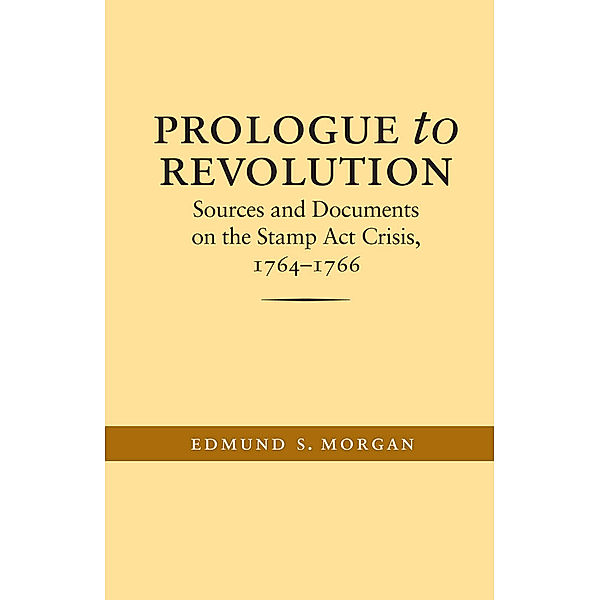 Published by the Omohundro Institute of Early American History and Culture and the University of North Carolina Press: Prologue to Revolution, Edmund S. Morgan