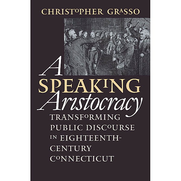 Published by the Omohundro Institute of Early American History and Culture and the University of North Carolina Press: A Speaking Aristocracy, Christopher Grasso