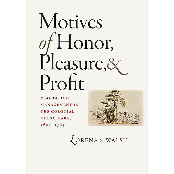 Published by the Omohundro Institute of Early American History and Culture and the University of North Carolina Press: Motives of Honor, Pleasure, and Profit, Lorena S. Walsh