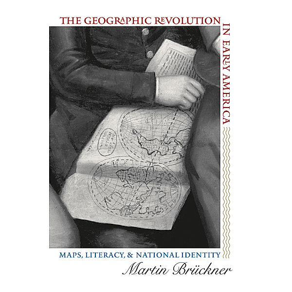 Published by the Omohundro Institute of Early American History and Culture and the University of North Carolina Press: The Geographic Revolution in Early America, Martin Brückner