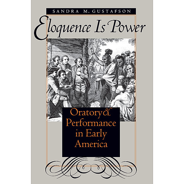 Published by the Omohundro Institute of Early American History and Culture and the University of North Carolina Press: Eloquence Is Power, Sandra M. Gustafson