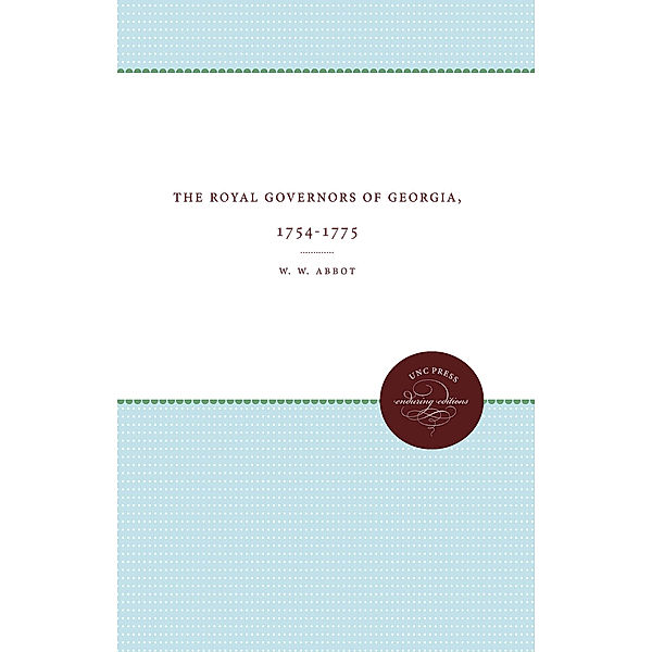 Published by the Omohundro Institute of Early American History and Culture and the University of North Carolina Press: The Royal Governors of Georgia, 1754-1775, W. W. Abbot