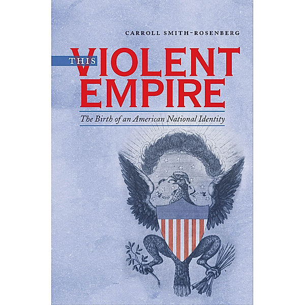 Published by the Omohundro Institute of Early American History and Culture and the University of North Carolina Press: This Violent Empire, Carroll Smith-Rosenberg