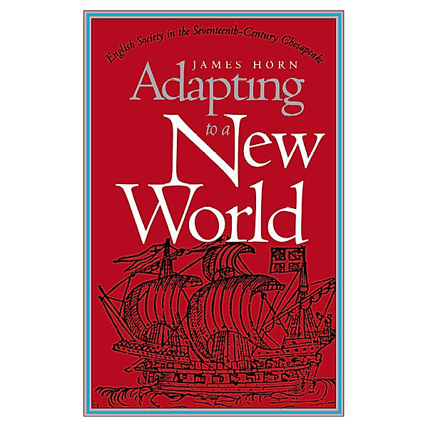 Published by the Omohundro Institute of Early American History and Culture and the University of North Carolina Press: Adapting to a New World, James Horn