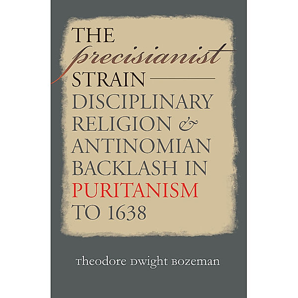 Published by the Omohundro Institute of Early American History and Culture and the University of North Carolina Press: The Precisianist Strain, Theodore Dwight Bozeman