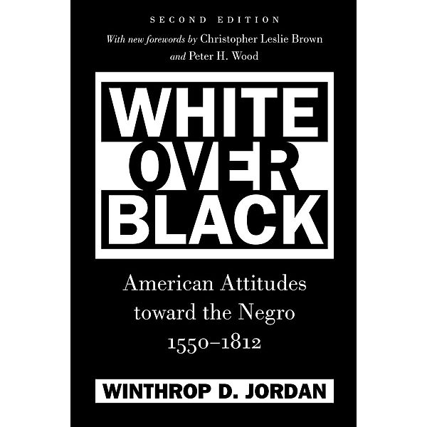 Published by the Omohundro Institute of Early American History and Culture and the University of North Carolina Press: White Over Black, Winthrop D. Jordan