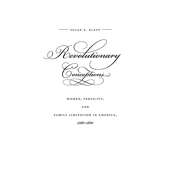Published by the Omohundro Institute of Early American History and Culture and the University of North Carolina Press: Revolutionary Conceptions, Susan E. Klepp