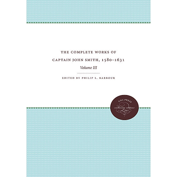 Published by the Omohundro Institute of Early American History and Culture and the University of North Carolina Press: The Complete Works of Captain John Smith, 1580-1631, Volume III