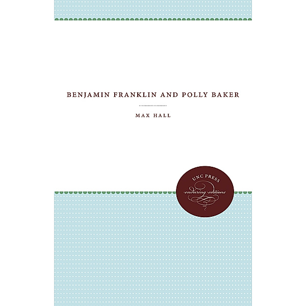 Published by the Omohundro Institute of Early American History and Culture and the University of North Carolina Press: Benjamin Franklin and Polly Baker, Max Hall