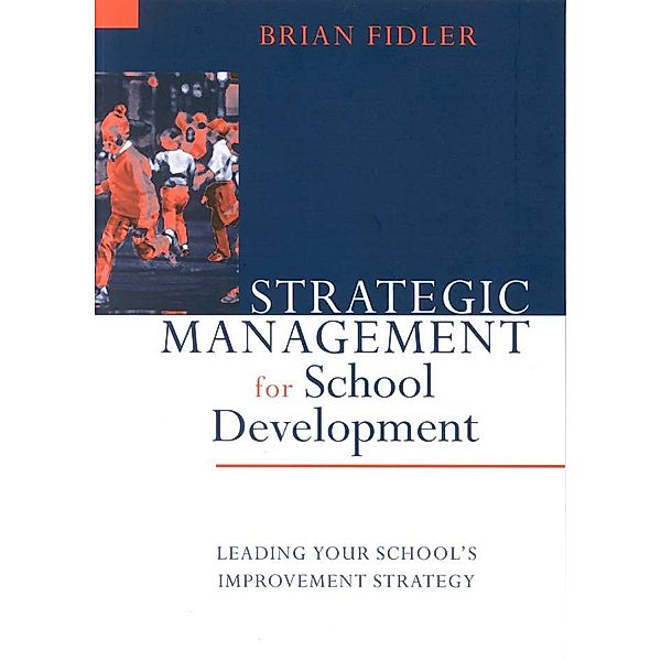 Published in association with the British Educational Leadership and Management Society: Strategic Management for School Development, Brian Fidler