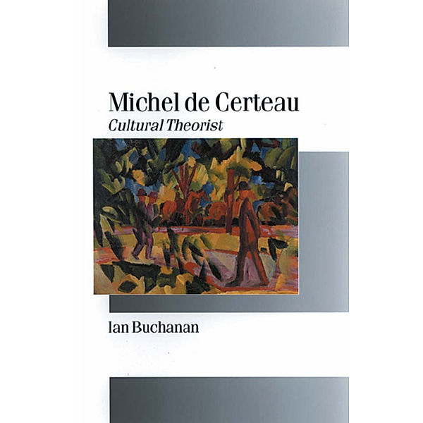 Published in association with Theory, Culture & Society: Michel de Certeau, Ian Buchanan