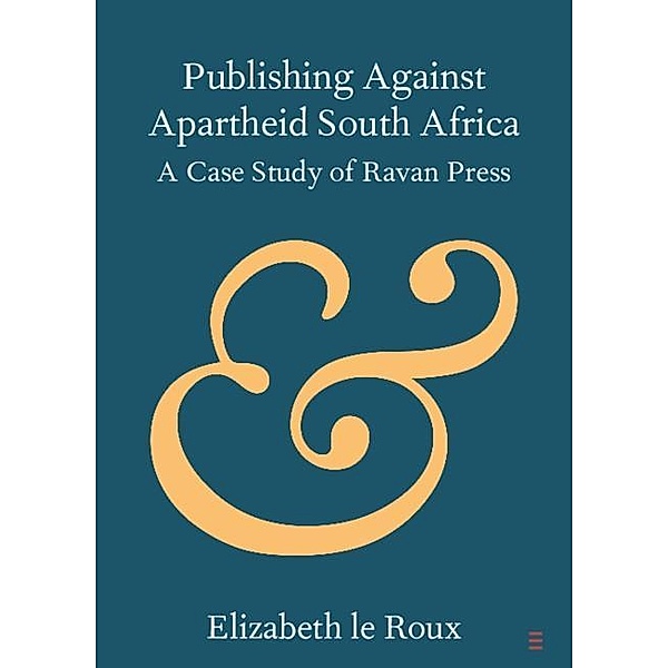 Publishing against Apartheid South Africa / Elements in Publishing and Book Culture, Elizabeth Le Roux