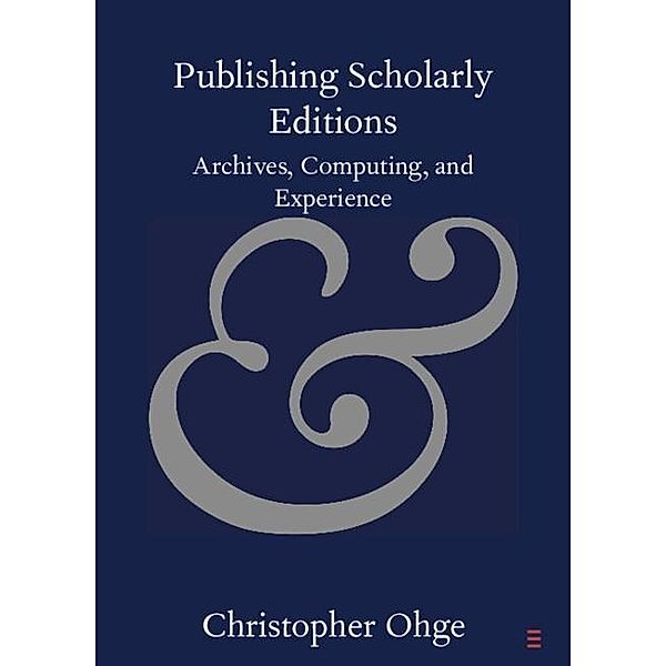 Publishing Scholarly Editions / Elements in Publishing and Book Culture, Christopher Ohge