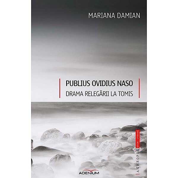 Publius Ovidius Naso. Drama relegarii la Tomis / Anthropos. Istorii literare, Mariana Damian