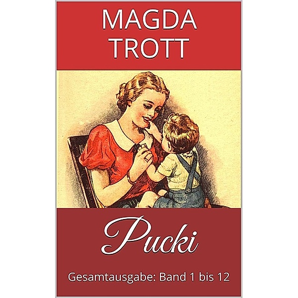 Pucki (Gesamtausgabe: Band 1 bis 12) (Illustrierte Ausgabe), Magda Trott