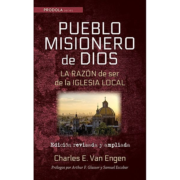 Pueblo Misionero de Dios: La razón de ser de la iglesia local / Prodola Series, Charles E. Van Engen