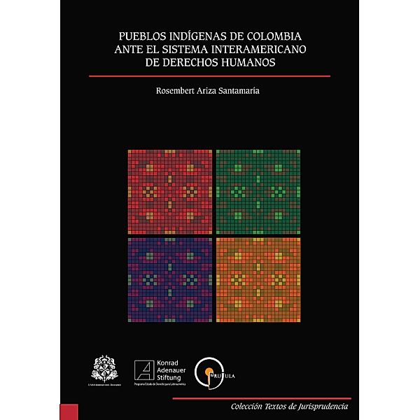 Pueblos Indígenas de Colombia ante el Sistema Interamericano de Derechos Humanos / COLECCIÓN TEXTOS DE JURISPRUDENCIA Bd.1, Rosembert Ariza Santamaría