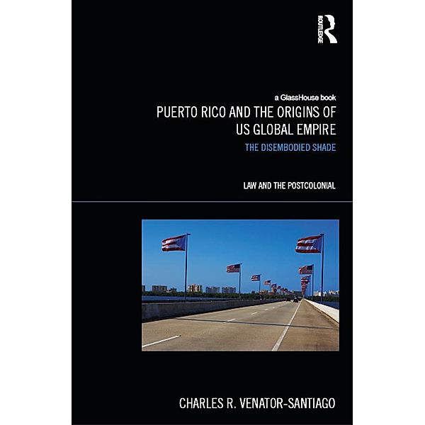 Puerto Rico and the Origins of U.S. Global Empire, Charles R. Venator-Santiago