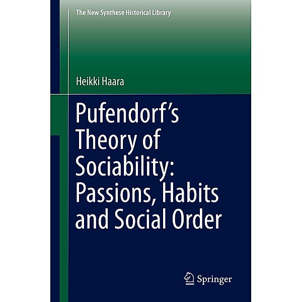 Pufendorf's Theory of Sociability: Passions, Habits and Social Order / The New Synthese Historical Library Bd.77, Heikki Haara