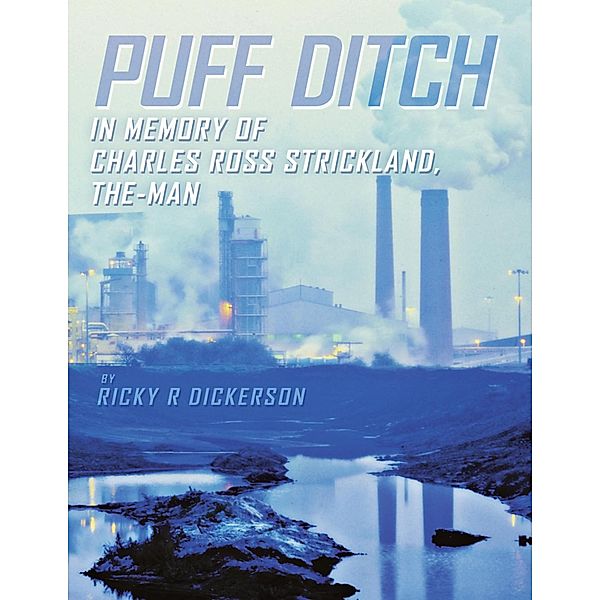 Puff Ditch: In Memory of Charles Ross Strickland, the Man, Ricky R Dickerson