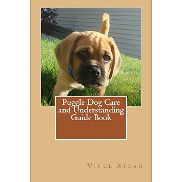 Puggle Dog Care and Understanding Guide Book, Vince Stead