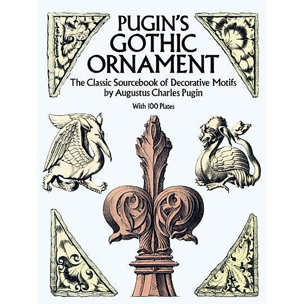 Pugin's Gothic Ornament / Dover Pictorial Archive, Augustus C. Pugin