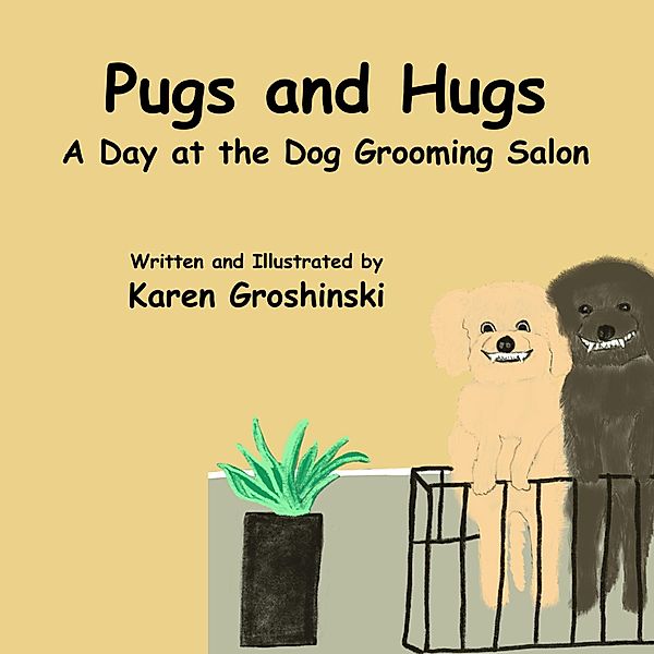 Pugs and Hugs - A Day at the Dog Grooming Salon, Karen Groshinski