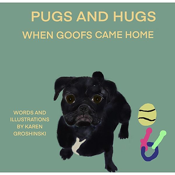 Pugs and Hugs (When Goofs Came Home) / When Goofs Came Home, Karen Groshinski