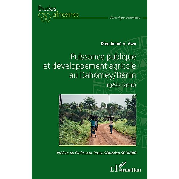 Puissance publique et developpement agricole au Dahomey / Benin 1960-2010, Awo Dieudonne A. Awo