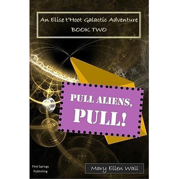 Pull Aliens, Pull! / Elise t'Hoot Galactic Adventure Bd.Two, Mary Wall