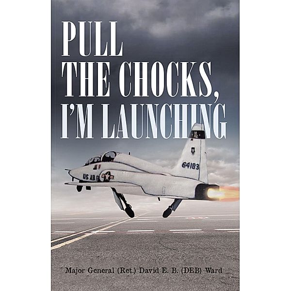 Pull the Chocks, I'm Launching, David E. B. (DEB) Ward