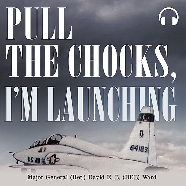 Pull the Chocks, I'm Launching, Major General (Ret.) David E.B. (DEB) Ward