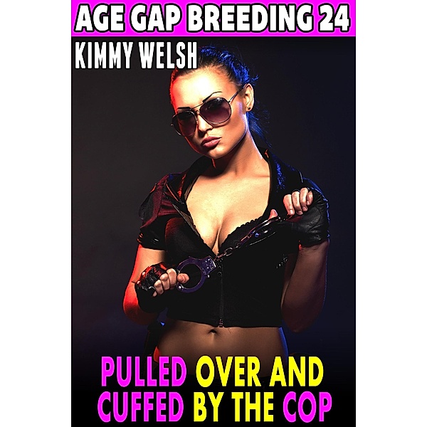 Pulled Over And Cuffed By The Cop : Age Gap Breeding 24  (Breeding Erotica Age Gap Erotica) / Age-Gap Breeding, Kimmy Welsh