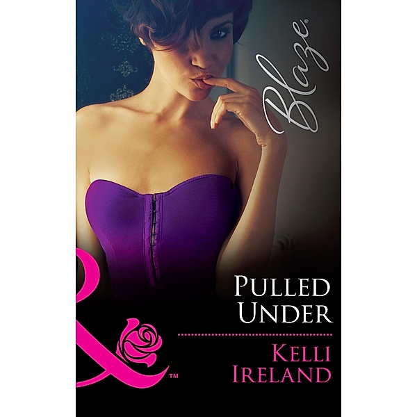 Pulled Under (Mills & Boon Blaze) (Pleasure Before Business, Book 3) / Mills & Boon Blaze, Kelli Ireland