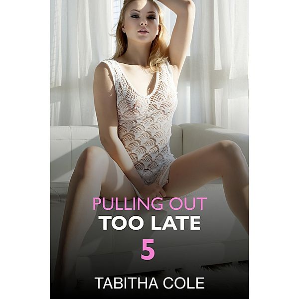 Pulling Out Too Late 5, Tabitha Cole