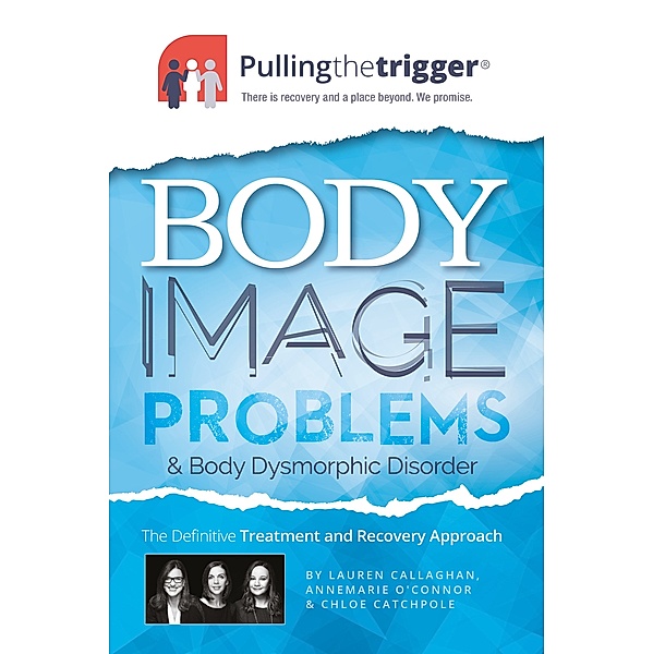 Pulling the Trigger: Body Image Problems and Body Dysmorphic Disorder, Lauren Callaghan, Chloe Catchpole, Annemarie O'Connor