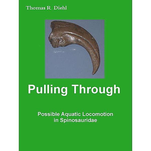 Pulling Through - Possible Aquatic Locomotion in Spinosauridae, Thomas R. Diehl