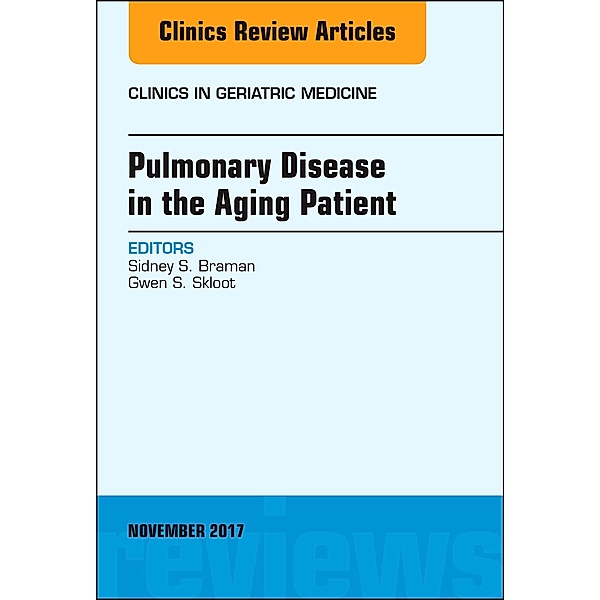 Pulmonary Disease in the Aging Patient, An Issue of Clinics in Geriatric Medicine, Sidney S. Braman, Gwen S. Skloot