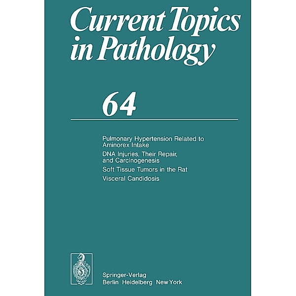 Pulmonary Hypertension Related to Aminorex Intake DNA Injuries, Their Repair, and Carcinogenesis Soft Tissue Tumors in the Rat Visceral Candidosis / Current Topics in Pathology Bd.64, C. L. Berry, O. H. Iversen, U. Löhrs, F. Nogales, U. Pfeifer, N. Sasano, G. Seifert, J. C. E. Underwood, Y. Watanabe, J. Nesland, J. Prat, Werner Böcker, H. Cottier, P. J. Dawson, Helmut Denk, C. M. Fenoglio-Preiser, P. U. Heitz