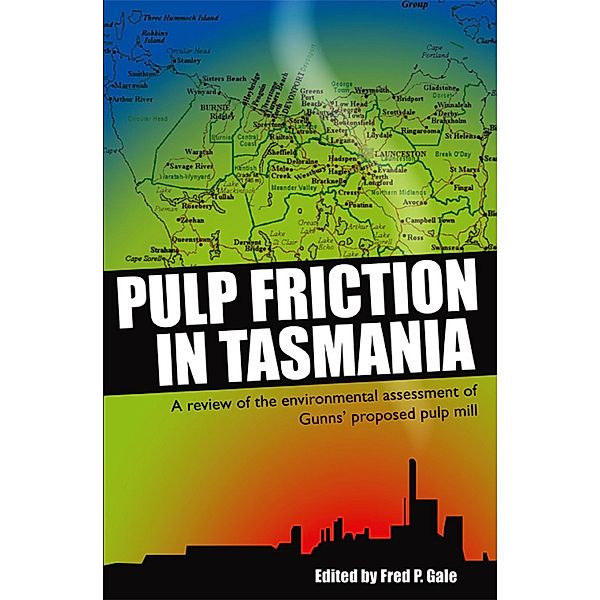 Pulp Friction in Tasmania: A Review of the Environmental Assessment of Gunns' Proposed Pulp Mill, Fred Gale