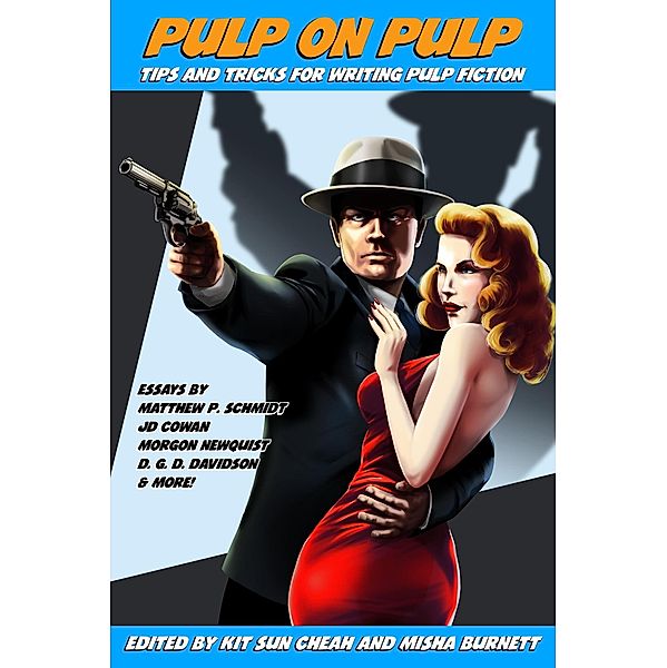 Pulp on Pulp: Tips and Tricks for Writing Pulp Fiction, Kit Sun Cheah, Christopher Lansdown, David Eyk, T J Marquis, Misha Burnett, J D Cowan, Matthew P. Schmidt, James A Buck, Morgon Newquist, Anthony Perconti, Robert Stultus, D. G. D. Davidson