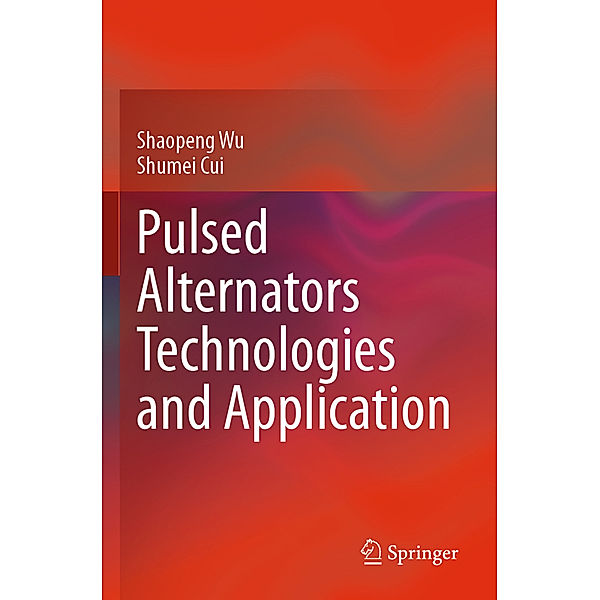 Pulsed Alternators Technologies and Application, Shaopeng Wu, Shumei Cui