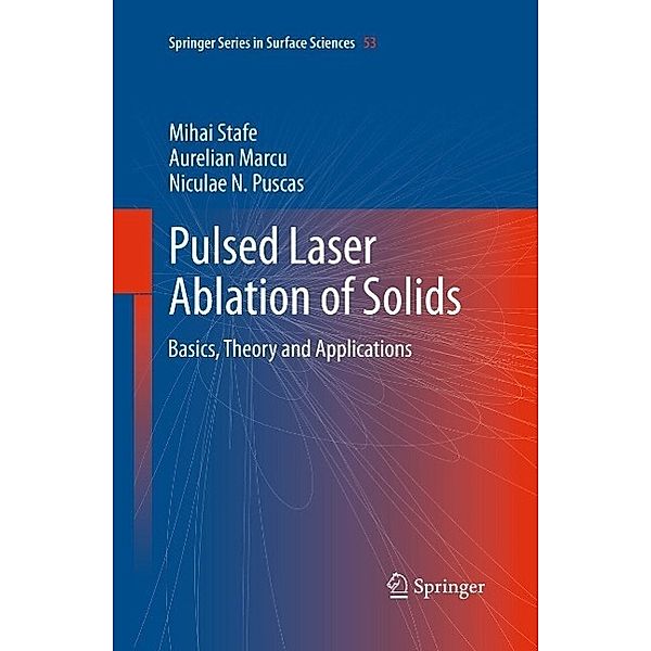 Pulsed Laser Ablation of Solids / Springer Series in Surface Sciences Bd.53, Mihai Stafe, Aurelian Marcu, Niculae N. Puscas