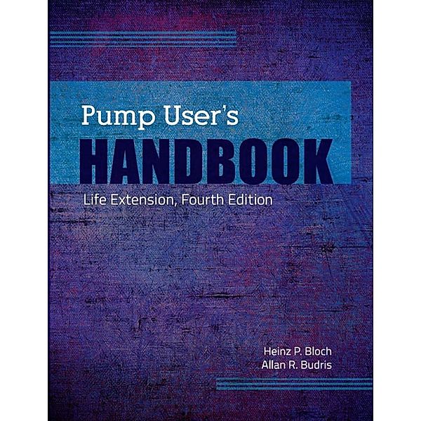 Pump User's Handbook: Life Extension, Fourth Edition, Heinz P. Bloch, Allan R. Budris