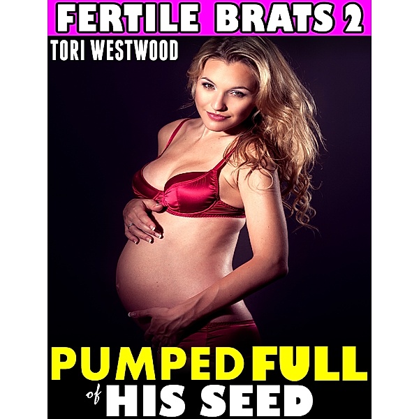 Pumped Full of His Seed : Fertile Brats 2, Tori Westwood