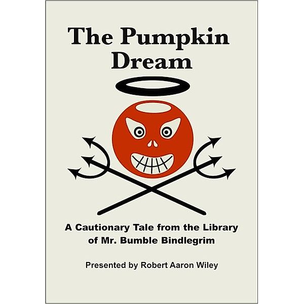 Pumpkin Dream: A Cautionary Tale from the Library of Mr. Bumble Bindlegrim / Robert Aaron Wiley, Robert Aaron Wiley