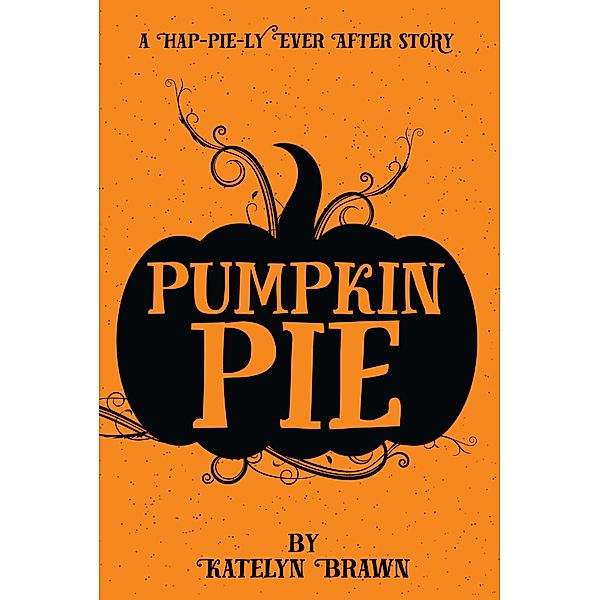 Pumpkin Pie (Hap-Pie-ly Ever After, #1) / Hap-Pie-ly Ever After, Katelyn Brawn