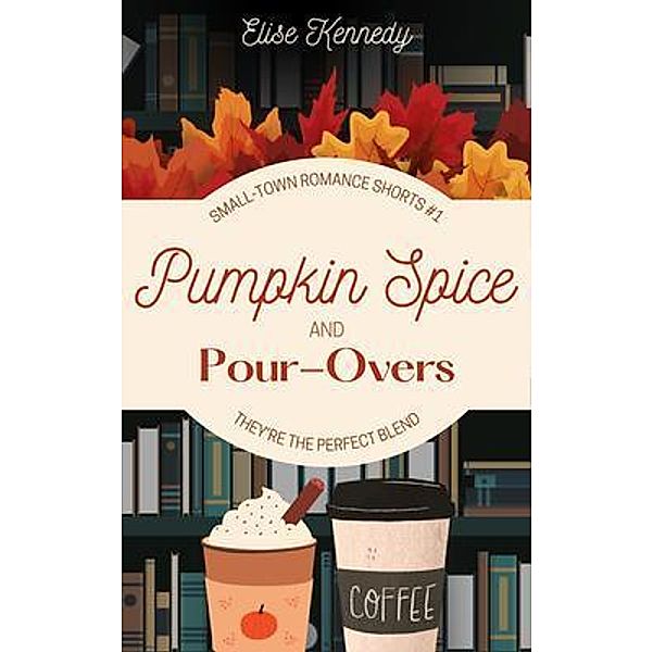 Pumpkin Spice and Pour-Overs, Elise Kennedy