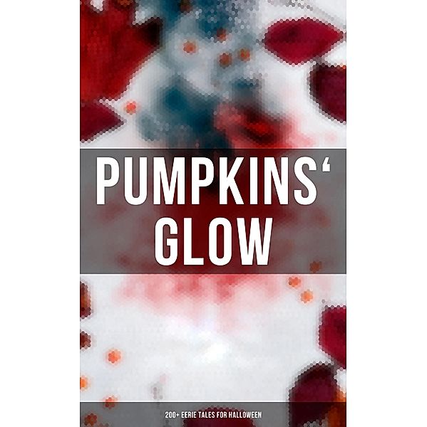 Pumpkins' Glow: 200+ Eerie Tales for Halloween, H. P. Lovecraft, John William Polidori, Thomas Hardy, Charles Dickens, Guy de Maupassant, Wilkie Collins, M. R. James, Nathaniel Hawthorne, Ambrose Bierce, Arthur Machen, William Hope Hodgson, Mary Shelley, Pedro de Alarçon, Walter Hubbell, Washington Irving, Francis Marion Crawford, James Malcolm Rymer, Thomas Peckett Prest, W. W. Jacobs, Wilhelm Hauff, Harriet Beecher Stowe, Daniel Defoe, Edgar Allan Poe, Jack London, George Macdonald, Mark Twain, Pliny The Younger, Margaret Oliphant, Helena Blavatsky, Fergus Hume, Florence Marryat, Villiers l'Isle de Adam, William Archer, Bram Stoker, William F. Harvey, Katherine Rickford, Leopold Kompert, Vincent O'Sullivan, Ellis Parker Butler, A. T. Quiller-Couch, Fiona Macleod, Lafcadio Hearn, William T. Stead, Gambier Bolton, Théophile Gautier, Andrew Jackson Davis, Nizida, Walter F. Prince, Chester Bailey Fernando, Brander Matthews, Leonard Kip, Frank R. Stockton, Bithia Mary Croker, Catherine L. Pirkis, Anatole France, Arthur Conan Doyle, Richard Le Gallienne, Henry James, John Buchan, Grant Allen, M. P. Shiel, Ralph Adams Cram